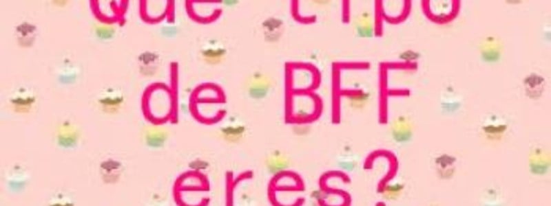 Que tipo de BFF eres?