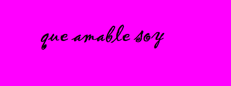 que amable eres??