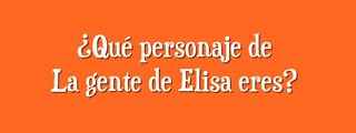 ¿Qué personaje de La gente de Elisa eres?