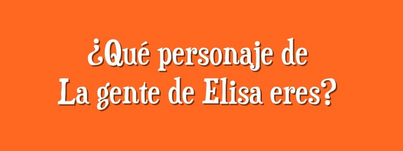 ¿Qué personaje de La gente de Elisa eres?