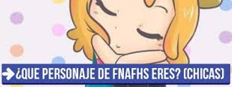 Que personaje de fnafhs eres? (solo para chicas)
