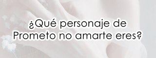 ¿Qué personaje de Prometo no amarte eres?
