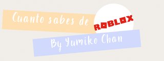 Cuanto sabes de Roblox? By Yumiko chan