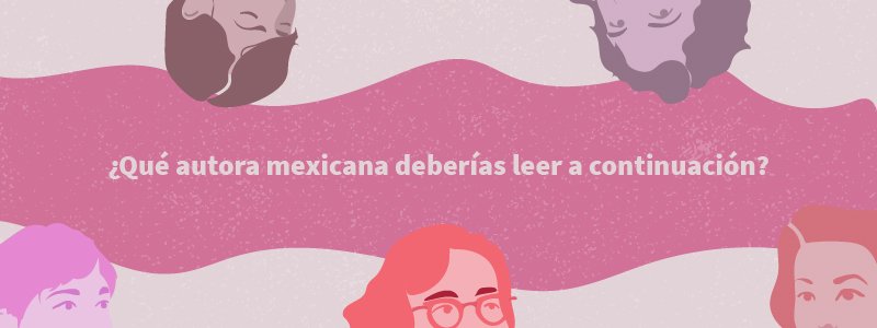 ¿Qué autora mexicana deberías leer a continuación?