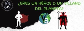 ¿Eres un héroe o un villano del planeta?