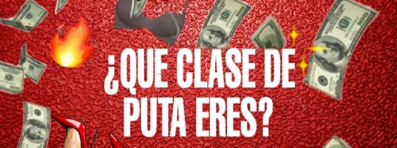 ¿que clase de puta eres?